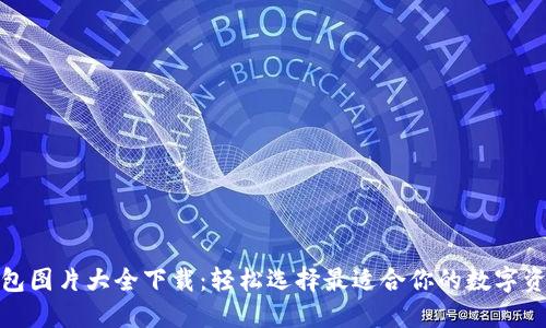: 区块链钱包图片大全下载：轻松选择最适合你的数字资产管理工具