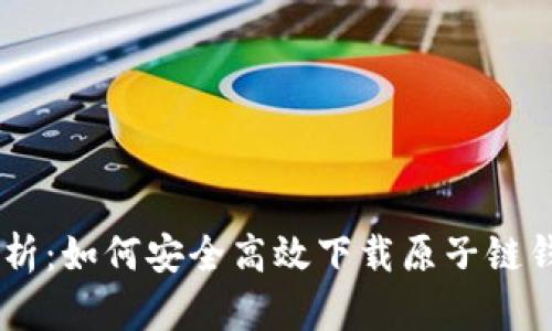 全面解析：如何安全高效下载原子链钱包APP