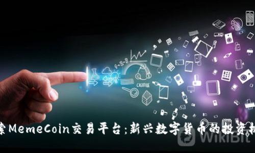 探索MemeCoin交易平台：新兴数字货币的投资机遇