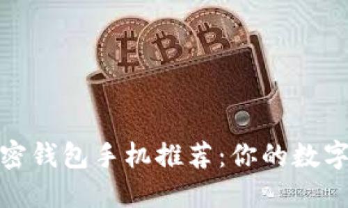 值得信赖的加密钱包手机推荐：你的数字资产安全之选