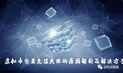 : 虚拟币交易充值失败的原因解析及解决方案
