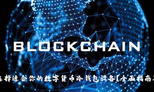 如何选择适合你的数字货币冷钱包设备？全面指南及推荐