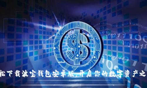 轻松下载波宝钱包安卓版，开启你的数字资产之旅！