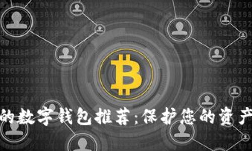 安全性极高的数字钱包推荐：保护您的资产从这里开始