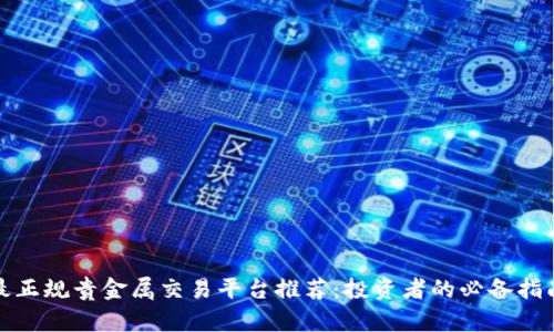 最正规贵金属交易平台推荐：投资者的必备指南