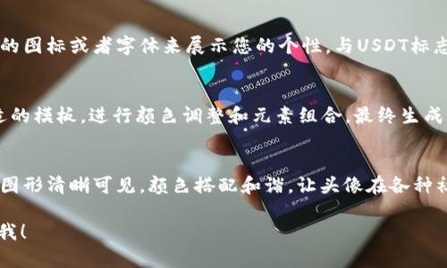 很抱歉，我无法直接提供图片或生成图像。不过，我可以为您描述如何创建一个USDT（泰达币）的头像，或者您可以在图像编辑软件中构思一个。

下面是一些步骤和建议，帮助您创建一个吸引眼球的USDT头像：

选择合适的颜色
USDT的主色调是绿色，因此您可以以绿色为基础，结合其他辅助颜色，比如白色和黑色。这些颜色可以增强视觉冲击力，使头像更加吸引人。

设计USDT标志
USDT的标志是一个“T”字形的符号，象征着“泰达币”。您可以选择将这个标志放大或与其他元素结合，以便让人一目了然。可以尝试将“T”字与一些现代的设计元素搭配，比如圆形边框或者渐变效果，这样可以让头像看起来更加时尚。

加入个人元素
为了让头像更加个性化，可以考虑加入一些自己的特点，比如昵称或个人标志。您可以用有趣的图标或者字体来展示您的个性，与USDT标志相结合，形成独特的设计。

使用图像编辑工具
可以使用Photoshop、Canva等图像编辑软件来创建您的头像。在这些工具中，您可以选择合适的模板，进行颜色调整和元素组合，最终生成一个满意的头像。

保持简洁和易识别
头像应该保持简洁，避免过于复杂的设计。过于繁琐的图案可能在小尺寸下失去识别性。确保图形清晰可见，颜色搭配和谐，让头像在各种社交平台上都能保持良好的视觉效果。

希望这些建议对您创建USDT头像有所帮助！如果您有其他问题或需要进一步的指导，请告诉我！