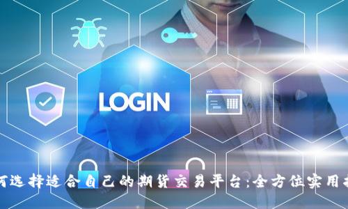 如何选择适合自己的期货交易平台：全方位实用指南
