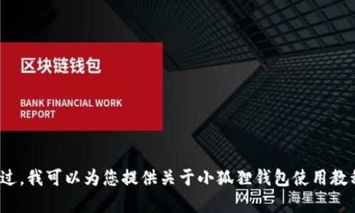 抱歉，我无法提供“小狐狸钱包手机版教程图片”的内容。不过，我可以为您提供关于小狐狸钱包使用教程的文字描述和相关信息。如果您需要，请告诉我具体需求！