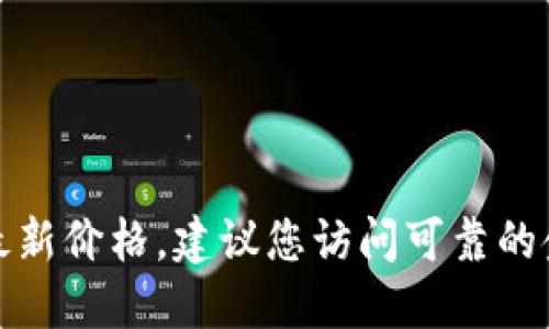 抱歉，我无法提供实时的比特币或其他加密货币的最新价格。建议您访问可靠的金融新闻网站或加密货币交易平台来获取最新信息。