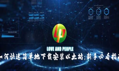 如何快速简单地下载安装以太坊：新手必看指南