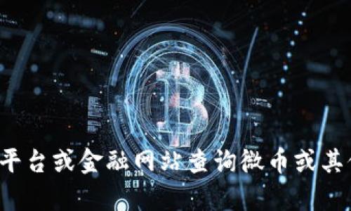 抱歉，我无法提供实时的数字货币价格。您可以通过相关的数字货币交易平台或金融网站查询微币或其他数字货币的今日价格。如果您有其他问题或需要相关的信息，请告诉我！
