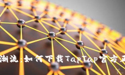 掌握游戏新潮流：如何下载TapTap官方正版安卓应用