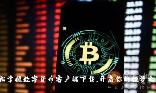 轻松掌握数字货币客户端下载，开启你的投资之旅！