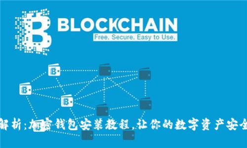 全面解析：加密钱包安装教程，让你的数字资产安全无忧