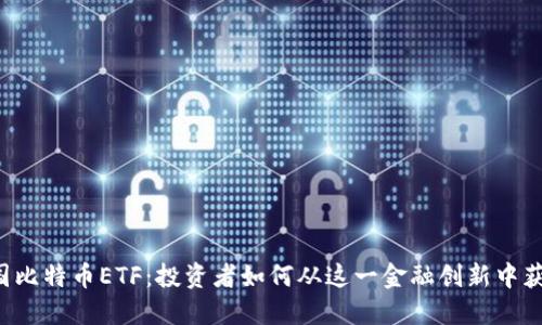 美国比特币ETF：投资者如何从这一金融创新中获益？