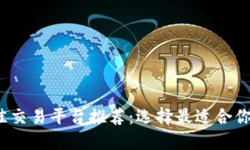 2023年最佳交易平台推荐：选择最适合你的投资利器