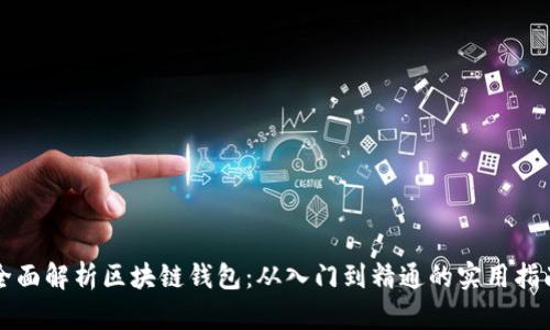 全面解析区块链钱包：从入门到精通的实用指南