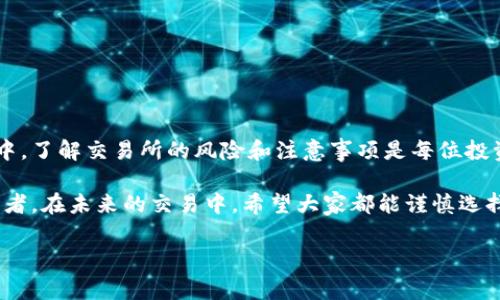 在加密货币交易的时代，交易所的安全性与用户的资产安全密切相关。关于Upex交易所是否存在诈骗事件，以下将通过分析其背景、用户反馈以及行业现状，为你提供一些相关信息和思考。

Upex交易所的基本介绍
Upex交易所是一家近年来兴起的加密货币交易平台，提供多种数字资产的交易服务。用户可以在此平台进行买卖，以实现数字资产的增值。Upex的界面设计相对友好，适合新手用户。不过，作为一个年轻的交易所，它在市场上的声誉和用户信任度还有待提升。

交易所常见的风险
在讨论Upex是否存在诈骗事件之前，我们需要了解一些关于交易所交易的普遍风险。现今，加密货币行业的多样性与不确定性，使得用户面临多种风险，包括:
ul
    listrong安全漏洞：/strong交易所可能因技术问题或外部攻击，导致用户资产被盗。/li
    listrong价格操纵：/strong一些不良交易所可能存在价格操纵现象，导致用户亏损。/li
    listrong客户服务缺失：/strong若交易所的客服响应不及时，用户在遇到问题时将难以解决。/li
    listrong提现困难：/strong某些交易所可能在用户申请提现时设置不必要的障碍。/li
/ul

Upex交易所用户体验
关于Upex的用户体验，网上有不少评论。有的人分享了他们在Upex交易的顺利经验，而另一些人则表达了对该平台的担忧。比如，有用户反映在进行交易后，资产的提现速度较慢，这让他们感到不安。此外，也有用户提到在遇到问题时，客服的响应速度不如预期，这也加剧了他们的不满。

诈骗反馈案例分析
虽然并未找到确切的证据表明Upex交易所作为一个整体是一个诈骗平台，但在某些情况下，用户仍然可能会因为各种原因而感到被骗。例如，一些用户可能没有仔细阅读交易所的条款和条件，导致遭遇不必要的损失。此外，一些用户可能不幸成了网络钓鱼的受害者，错误地输入自己的账户信息。

个人经验分享
我小时候对新事物充满好奇，曾经在初次接触投资时便遭遇过一些类似的困惑。当时，我在某个不太知名的交易所上进行交易，结果因为没有仔细了解平台的安全性，导致我的账户遭到攻击，最终损失了一部分资金。这次经历让我学会了在做任何交易之前，首先要对平台进行充分的调研。

如何避免交易所诈骗
为了保障自己的资产安全，用户在选择交易所时可以遵循以下几点建议：
ul
    listrong研究平台的背景：/strong选择那些有良好声誉和长历史的交易所，以提高安全性。/li
    listrong查看用户反馈：/strong在社交媒体和论坛上查看其他用户的评论，以了解交易所的真实情况。/li
    listrong验证安全性：/strong确保交易所具备良好的安全措施，例如双重认证等。/li
    listrong小心网络钓鱼：/strong避免在不明链接上输入个人信息，确保你的账户安全。/li
/ul

总结与反思
总的来说，Upex交易所是否存在诈骗并不能一概而论，用户的体验因人而异。尽管一些用户反映了负面的体验，但在这个行业中，了解交易所的风险和注意事项是每位投资者都需要肩负的责任。通过提高自己的风险意识和对平台的了解，才能在加密货币的世界中行稳致远。

在我个人的投资旅程中，我认识到了保持警惕的重要性。每一个交易都是一次冒险，而每个投资者都应当成为自身资产的守护者。在未来的交易中，希望大家都能谨慎选择，明智投资，保护好自己的财富。

希望这段文字能够帮助你更好地理解Upex交易所的情况，以及如何在加密货币投资中保护自己的资产安全。