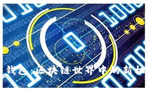 探索未知钱包：区块链世界中的新机遇与实践