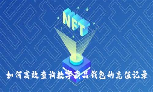 如何高效查询数字藏品钱包的充值记录