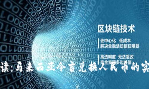 透彻解读：马来西亚令吉兑换人民币的实用指南