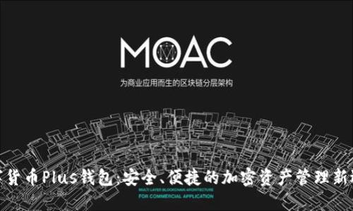 数字货币Plus钱包：安全、便捷的加密资产管理新选择
