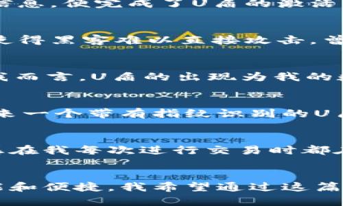 认识数字货币U盾：安全、便捷的交易伴侣
数字货币, U盾, 安全交易/guanjianci

引言：数字货币的崛起
近年来，数字货币的全球热潮引起了广泛的关注。从比特币到以太坊，再到各种新兴币种，数字货币的种类和应用层出不穷。我记得在我刚开始接触数字货币的时候，身边的人对这一新兴领域充满了好奇，也带着一些不安。我们总是忍不住会问：“这些虚拟货币究竟靠谱吗？”而随着技术的进步，尤其是安全性工具的出现，使得数字货币的使用变得更加成熟和安全。这里，我们就不得不提到一种重要工具——U盾。

什么是U盾？
U盾，全名为USB安全钥匙，是一些数字货币交易平台或金融机构提供的一种硬件设备，用于确保用户数字资产的安全。U盾通过加密技术保护用户的私钥，从而避免资产被盗或丢失。从字面意义上看，这是一个物理“盾”，当你进行数字货币交易时，它像是一个守护者，为你的资产遮风挡雨。

U盾的实用价值
在谈论U盾的魅力时，最不可忽视的便是它在保护用户资金安全方面的巨大价值。数字货币虽然给我们带来了便捷，但其背后的安全隐患同样不容小觑。记得有一次，我的一位朋友因为没有使用任何安全措施，结果在一次交易后发现账户里的余额被盗取，损失惨重。而我的建议是，她可以使用U盾来增强安全性。U盾的应用不但能够防止钓鱼攻击，还可以抵御其他网络安全威胁。

U盾的使用方法
使用U盾相对简单。首先，你需要购买一个兼容的U盾设备。一般在主流的数字货币交易平台上都能找到支持的U盾产品。购买后，你只需安装相应的驱动程序，连接U盾到电脑上，设置账户的相关信息，便完成了U盾的激活。下次进行交易时，只需将U盾插入电脑并按照系统提示进行操作即可。我在使用U盾的过程中，觉得它的便捷性让交易迅速而安全。

U盾的安全性分析
当然，U盾的安全性不仅体现在物理设备上，其内部采用的加密技术也是不可忽视的。U盾的核心在于私钥的存储和加密。与将私钥保存在网络上的电子钱包不同，U盾将私钥存储在本地硬件中，使得黑客难以直接攻击。曾经我在科技论坛上看到一些安全专家提到，U盾的设计不仅要考虑终端用户的便捷性，更要考虑到未来可能出现的各种安全威胁，因而它不断更新和进化。

U盾与其他安全措施的对比
在数字货币的安全防护中，除了U盾，还有许多其他的方法，比如软件钱包、冷钱包等。软件钱包虽然便捷，但在网络攻击下相对脆弱；而冷钱包则提供了更高的安全性，但使用上则显得繁琐。对于我而言，U盾的出现为我的数字货币交易提供了一个完美的平衡点。它的便捷性以及安全性同样吸引着越来越多的用户。在选择使用工具时，我总是会游戏于不同类型的钱包，最终发现U盾是最适合我生活节奏的。

U盾在未来的发展趋势
随着数字货币市场的不断扩大，U盾这类硬件安全工具的需求必将激增。未来，U盾可能会结合更多先进技术，比如生物识别技术、人工智能等，以进一步增强交易的安全性和便捷性。想象一下，未来一个带有指纹识别的U盾，使用时仅需一指轻触，便可完成安全交易，这将会是多么令人期待的场景！

我的U盾故事
说到U盾，我也有一个小故事与大家分享。那是我第一次进行大额投资时，因为心里有些忐忑，特意去购买了U盾。刚开始用的时候，我总是小心翼翼地插拔U盾，生怕一不小心损坏了它。那种不安感在我每次进行交易时都在我的心头徘徊。渐渐地，我习惯了这种保护方式。如今，看到U盾时总是让我想起了当时的紧张。在数字货币的世界里，它不仅是我资产安全的保护神，更是我成长的见证。

总结
现如今，数字货币的世界纷繁复杂，安全性的问题始终存在。U盾作为一种有效的安全工具，展现出其独特的实用价值，为数以万计的用户保驾护航。随着技术的不断进步，未来的U盾将会更加智能和便捷。我希望通过这篇文章，能够为对数字货币感兴趣的朋友们提供帮助，并鼓励大家在追求财富增值的同时，不要忽视安全的重要性。面对数字时代的挑战，合理选择安全工具，才能让我们在这条路上走得更加稳健。