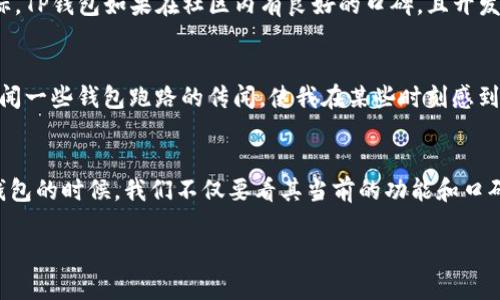 对于“TP钱包会不会跑路”这一问题，首先需要理解TP钱包的性质、背景以及加密货币市场的整体环境。在回答这个问题之前，我们可以从多个角度进行分析，包括钱包的运营模式、团队背景、市场环境等。

一、TP钱包简介
TP钱包是一款数字货币钱包，旨在为用户提供安全、便捷的加密资产管理服务。它支持多种主流加密货币，用户不仅可以存储、交易，还能参与一些去中心化金融(DeFi)项目。然而，随着市场的变化，有些用户会担心这类钱包的安全性和可靠性。

二、数字货币钱包的类型
在探讨TP钱包是否会跑路之前，我们首先需要了解数字货币钱包的不同类型。数字货币钱包主要可以分为热钱包和冷钱包。
ul
    listrong热钱包：/strong这种钱包始终连接到互联网，方便用户随时交易，但相对也更容易受到黑客攻击。/li
    listrong冷钱包：/strong不连接互联网，安全性高，适合长期存储大额资金。/li
/ul
TP钱包属于热钱包的范畴，因此在安全性上需要额外关注。

三、运营团队与透明度
TP钱包的运营团队是否透明，背景是否合法，也是判断其是否会跑路的重要因素。如果团队成员的资质和经验良好，并且提供了公开透明的信息，那么用户可以相对放心。然而，如果发现团队成员背景不明、缺乏行业经验，那么就需要提高警惕。

四、市场环境与竞争
加密货币市场瞬息万变，钱包的存在和发展也受到市场环境的影响。当市场繁荣时，用户对钱包的信任度提升，但一旦出现牛市转熊市，很多钱包因流动性不足而关停。如果TP钱包在这样的市场环境中不能稳住用户，可能会面临跑路的风险。

五、安全性问题
任何数字货币钱包都面临着安全性问题，因此用户在选择钱包时，需关注它的安全措施、用户反馈，以及是否曾经发生过安全事件。虽然TP钱包声称采用了多种安全措施，但用户仍需保持警惕，定期更新密码，并启用双重认证等额外保护措施。

六、用户反馈与社区活跃度
用户反馈是评估一个钱包是否值得信赖的重要依据。用户的评价、社区的活跃度、是否有定期的更新和维护，都是判断一个钱包安全性的指标。TP钱包如果在社区内有良好的口碑，且开发团队积极回应用户问题，那么可以相对提高其可靠性。

七、个人经验与感受
我小时候对数字货币几乎一无所知，直到接触到比特币的红利，才开始关注这个领域。在我选择使用钱包的时候，也曾经患得患失，特别是听闻一些钱包跑路的传闻，使我在某些时刻感到害怕。然而，随着对市场的逐渐了解，我意识到，除了选择一个靠谱的钱包外，用户自身的认知也同样重要。我们需要保持理性，不要盲目跟风。

八、结束语
总的来说，TP钱包是否会跑路，没有绝对的答案。这一切都取决于市场环境、团队透明度、安全措施以及用户自身的使用习惯。选择数字货币钱包的时候，我们不仅要看其当前的功能和口碑，更应该关注其背景、团队及其在市场中的立足点。理性选择，保护好自己的资产，才是最为重要的。 

希望以上分析可以帮助大家更好地理解TP钱包是否会跑路这个问题。建议在进行任何投资前，先做好足够的研究与准备，以降低风险。