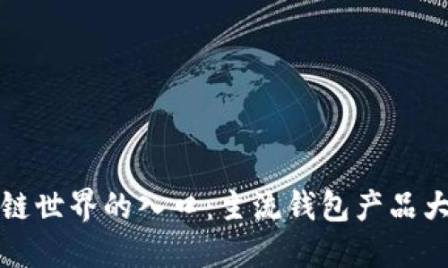 区块链世界的入口：主流钱包产品大揭秘