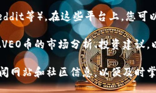 关于AVEO币（或AVEO Token）的最新消息，您可以查看以下几个方面的信息：

1. **项目进展**：AVEO币作为一个区块链项目，通常会发布关于其产品开发、技术更新和路线图的最新消息。关注官方网站和社交媒体平台，可以获取到最新的公告、白皮书更新和项目进展。

2. **市场表现**：AVEO币的市场动态、交易量和价格波动也是重要的信息。您可以在加密货币交易所查看它的实时价格，并分析市场趋势。

3. **社区动态**：许多加密货币项目都有自己的社区（如Telegram、Discord、Reddit等），在这些平台上，您可以找到其他持有者和爱好者分享AVEO币的最新动态和个人见解。

4. **新闻和分析**：关注加密货币领域的新闻网站和分析师的评论，获取关于AVEO币的市场分析、投资建议，以及对其未来发展的看法。

为了获取更为具体和准确的最新消息，强烈建议您定期检查相关的加密货币新闻网站和社区信息，以便及时掌握AVEO币的最新动态。