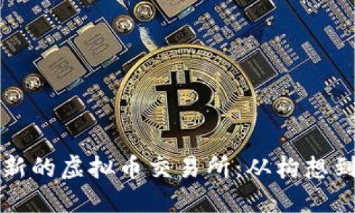 如何成功创建一个新的虚拟币交易所：从构想到实施的全流程指南