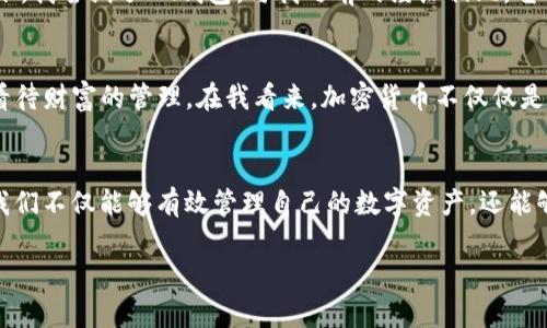 CG钱包是一种数字货币钱包，专门用于存储、管理和交易各种加密资产。它为用户提供了方便的界面和安全的环境，以进行加密货币的发送、接收和管理。以下是对CG钱包的一些详细介绍。

什么是CG钱包？
CG钱包是一个去中心化的钱包平台，它允许用户安全地存储和交易多种类型的加密货币，包括比特币、以太坊、莱特币等。用户可以通过CG钱包轻松管理自己的数字资产，无论是日常消费还是投资交易，都能提供高效便捷的服务。

CG钱包的主要特点
1. **安全性**: CG钱包强调用户资产的安全，采用多重加密技术，确保用户的私钥不会被泄露。此外，它还提供了备份和恢复功能，让用户在丢失设备时能够轻松找回资产。
2. **多币种支持**: CG钱包支持多种主流和小众的加密货币，用户可以在同一个平台上管理不同的资产，极大方便了交易和资产的统一管理。
3. **用户友好的界面**: CG钱包的界面设计简洁且直观，允许即使是新手用户也能够快速上手，轻松理解如何进行加密货币的交易与管理。

使用CG钱包的优势
使用CG钱包有很多优势，首先，它提供了一个安全可靠的环境，用户不会担忧资产被盗或丢失的问题。其次，CG钱包的操作流程简单明了，用户可以在几分钟内就完成注册和首次交易。再次，CG钱包还会不定期推出更新和新功能，提供不断提升的用户体验。

如何注册和使用CG钱包？
注册CG钱包非常简单。用户只需访问CG钱包的官方网站或下载其移动应用程序，填写一些基本信息进行注册。注册后，用户将获得一个唯一的钱包地址，使用此地址可以进行加密货币的接收和发送。用户也可以通过钱包内提供的交易功能，直接在CG钱包中进行数字货币的交易。

个人经验和看法
在我第一次接触加密货币的时候，毫无防备地下载了一个不知名的钱包，结果不仅资金没了，连学习的兴趣也受到打击。后来在朋友的推荐下，我尝试了CG钱包。与我之前的经历相比，它的界面更加友好，让我更容易理解复杂的加密货币知识。最重要的是，它的安全性让我倍感安心。

文化关联
随着加密货币的崛起，越来越多的人开始认识到数字资产的价值。在这股浪潮中，像CG钱包这样的服务可以说是给了我们一个新的视角去看待财富的管理。在我看来，加密货币不仅仅是一种金融工具，更是一种文化象征。它代表了去中心化的理念，倡导用户对自己资产的绝对控制权，这在某种程度上挑战了传统的金融体系。

总结
总而言之，CG钱包作为一个安全易用的数字货币管理平台，对于希望在加密货币领域投资和学习的人，都是一个不错的选择。通过CG钱包，我们不仅能够有效管理自己的数字资产，还能够参与到这个充满创新与挑战的数字财富新时代中。

以上是关于CG钱包的详细介绍，如果你对加密货币感兴趣，建议你尝试使用CG钱包，体验一下这个便捷与安全并存的平台。