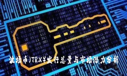 波场币（TRX）发行总量与市场潜力分析