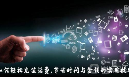   
如何轻松充值话费，节省时间与金钱的实用技巧