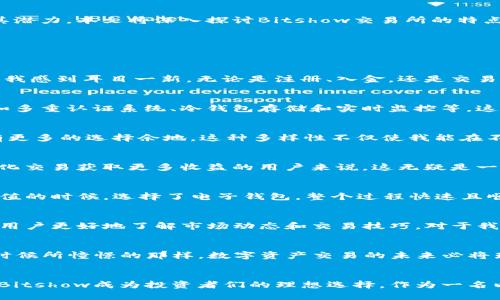   探索Bitshow交易所：数字资产交易的未来之路 / 
 guanjianci 数字资产, 交易所, Bitshow /guanjianci 

引言：数字资产交易的崛起
在过去的几年里，数字资产的交易如火如荼地发展着，从最初的比特币到如今成千上万种不同的数字货币，交易所的数量也不断增加。在众多交易平台中，Bitshow交易所以其独特的优势逐渐显露出其潜力。本文将深入探讨Bitshow交易所的特点、优势以及它如何为投资者提供极具吸引力的机会。

Bitshow交易所概述
Bitshow交易所成立于2020年，致力于为全球用户提供安全、快速和高效的数字资产交易服务。不同于一些传统的交易所，Bitshow采用了先进的区块链技术，在安全性和交易速度方面都表现出色。

简单易用的界面
作为一个初学者，我还清晰地记得第一次使用数字交易所时的迷茫和不安。复杂的界面和繁琐的注册过程让我对交易产生了畏惧感。然而，Bitshow交易所却以其用户友好的界面与简洁的交易流程让我感到耳目一新。无论是注册、入金，还是交易，都能通过简单的步骤快速完成，让用户在短时间内上手。这种友好的设计不仅吸引了新手投资者，也获得了资深交易者的青睐。

安全性与信任感
安全性是任何交易所最重要的考量之一。我小时候也曾经在一个网上交易平台上遇到过账户被盗的烦恼，这使得我对线上交易充满了疑虑。然而，Bitshow交易所一直致力于建立出色的安全性措施，如多重认证系统、冷钱包存储和实时监控等，这让我在交易时倍感安心。此外，该平台还为用户提供透明的交易记录和信息，培养了用户对平台的信任感。

丰富的数字资产选择
在交易所选择数字资产时，种类的丰富性是我考虑的一个重要因素。Bitshow交易所涵盖了市面上大多数知名的数字货币，如比特币、以太坊、莱特币等，此外还引入了众多新兴的数字资产，让投资者有更多的选择余地。这种多样性不仅使我能在不同的市场环境中选择最佳的投资标的，而且能够让那些对不同领域有深入了解的投资者更好地发掘投资机会。

创新的交易功能
作为一名数字资产爱好者，能否利用各种交易工具和策略来提高收益是我始终关注的问题。Bitshow交易所结合了市场的趋势，不断推出创新的交易功能，如杠杆交易、期权交易等。对于希望通过策略化交易获取更多收益的用户来说，这无疑是一个巨大的利好。尤其是我在尝试杠杆交易时，那种“高风险高回报”的刺激感让我兴奋不已，尽管我也时常感到紧张和不安，但这种新鲜感确实是让我深深着迷的原因之一。

便捷的资金管理
在数字资产的世界中，资金管理的便捷性对于投资者至关重要。Bitshow交易所支持多种支付方式，包括银行转账、信用卡、电子钱包等，这使得资金的存取变得非常方便。我记得第一次在Bitshow上充值的时候，选择了电子钱包，整个过程快速且顺畅，让我对这个平台的印象更加深刻。无论是存款还是取款，都能够在短时间内完成，极大地提高了我的交易效率。

社区与教育资源
在数字资产的投资过程中，与其他投资者的交流和互动是非常重要的。Bitshow交易所提供了一个活跃的社区平台，用户可以相互交流经验，分享心得。此外，Bitshow还定期举办线上讲座和培训，帮助用户更好地了解市场动态和交易技巧。对于我来说，这不仅是一个学习的平台，更是一个可以结识志同道合朋友的地方。在这里，我不仅提高了自己的交易水平，也建立了良好的人际关系。

未来展望：与Bitshow共同成长
展望未来，我对Bitshow交易所充满信心，随着市场的不断发展和技术的进步，Bitshow将持续创新，为用户提供更优质的服务。我希望能与Bitshow共同成长，见证数字资产交易领域的变革。正如我小时候所憧憬的那样，数字资产交易的未来必将璀璨，我期待在这个充满机遇的时代中，继续探索和挖掘更多的可能性。

总结
通过对Bitshow交易所的探讨，我们可以看到它在数字资产交易领域中所展现出的巨大潜力。无论是其用户友好的界面，安全性与信任感，丰富的数字资产选择，还是创新的交易功能，所有这些都使得Bitshow成为投资者们的理想选择。作为一名以往因不安而犹豫不决的投资者，如今我能畅快地进行交易，得益于Bitshow为我提供的这一切优质体验。希望通过本文的介绍，能让更多的人了解并参与到这个充满活力的数字资产交易新时代中来。