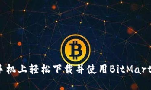 如何在手机上轻松下载并使用BitMart交易所？