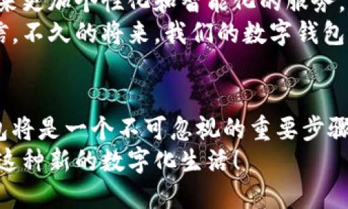 数字钱包在哪升级？探索数字钱包的实用技巧与策略

数字钱包, 钱包升级, 金融科技/guanjianci

引言：数字钱包的崛起
近年来，数字钱包已成为我们日常生活中不可或缺的一部分。记得我小时候，钱包里装的是现金、零钱和一些纸质的优惠券，而如今，只需一部智能手机，我就可以在指尖上管理我的财务。随着科技的发展，数字钱包已经不仅仅是一个储存支付工具，它更是我们生活中数字化的体现。

数字钱包的功能与优势
数字钱包不仅方便快捷，而且安全性也有了显著提升。通过加密技术和双重身份验证，用户的资金安全得到了保证。数字钱包的多重功能，包括在线支付、转账、充值和查看交易记录等，使得我们的财务管理变得更加高效。
除了这些基本功能，许多人还可能不知道，数字钱包还可以帮助用户进行日常消费的分析。我曾经试图记录下每一笔消费，但总是停滞不前。而通过数字钱包的分析功能，我可以直观地看到自己的消费习惯，从而做出更加明智的消费决策，这无疑是其一大优势。

如何找到数字钱包的升级选项
对于许多初次使用数字钱包的用户来说，可能会对升级流程感到困惑。其实，升级数字钱包非常简单，一般来说，在你的数字钱包应用的设置或账户管理的页面中，你会找到一个有关版本更新的选项。根据不同的数字钱包，这个选项的名称可能会有所不同，常见的包括“检查更新”、“软件更新”等。
作为一名热衷于尝试新事物的人，我在使用某款热门数字钱包的过程中，发现了一些非常有用的功能，这让我决定去探索它的最新版本。当我终于找到更新选项时，我感到一种小小的成就感。升级后，我不仅体验到了更流畅的界面，还获得了一些新的功能，例如更方便的支付方式和更智能的消费分析工具。

常见数字钱包的升级步骤
下面，我将分享几款常见数字钱包的升级步骤，希望对你有所帮助。
ul
  listrong支付宝/strong：打开支付宝应用，点击“我的”，在页面上方可以看到“版本号”，点击后检查是否有更新可用。/li
  listrong微信支付/strong：进入微信，点击右下角的“我”，选择“设置”-“关于微信”，然后可以看到“检查更新”的选项。/li
  listrongApple Pay/strong：通过“App Store”应用，检查是否有可供更新的版本。/li
  listrongGoogle Pay/strong：在Google Play商店中找到Google Pay应用，查看是否有更新。/li
/ul
每次在进行这些操作时，我总是期待着新版本的更新会带来怎样的惊喜。科技的发展真的是日新月异，让人感到充满希望与兴奋。

数字钱包的未来
随着金融科技的不断进步，数字钱包的未来充满了无限的可能。人工智能、大数据和区块链等技术将不断推动数字钱包的发展，给用户带来更加个性化和智能化的服务。
我对于数字钱包的未来格外期待。回想起自己童年时对于电子产品的渴望，现在数字钱包的便捷与智能正在渐渐实现我当时的梦。我相信，不久的将来，我们的数字钱包将不仅限于支付，它将成为我们个人金融的助手，甚至是生活的管家。

结语：拥抱数字化生活
数字钱包的便捷性和实用性让我们逐渐习惯于无现金支付的生活方式。随着我们不断追求更高效、更安全的金融解决方案，升级数字钱包将是一个不可忽视的重要步骤。希望大家能够通过这篇文章了解如何查找并进行数字钱包的升级，更好地融入这个数字化时代。
无论你是新手还是熟手，都要时刻保持对新功能的探索精神，推动自己不断适应变革中的金融科技。未来是属于我们的，让我们大胆拥抱这种新的数字化生活！