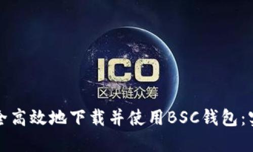 如何安全高效地下载并使用BSC钱包：实用指南