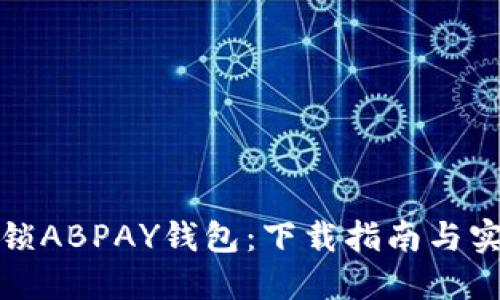 全面解锁ABPAY钱包：下载指南与实用技巧