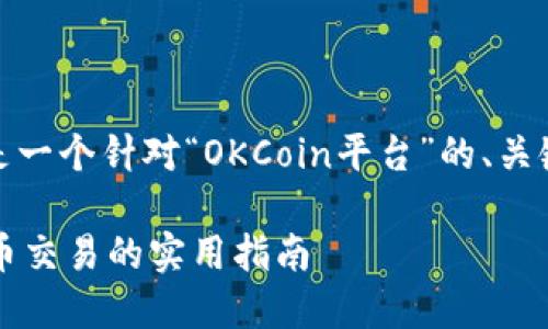 为了更好的帮助你，以下是一个针对“OKCoin平台”的、关键词以及详细内容的例子。

探索OKCoin平台：加密货币交易的实用指南