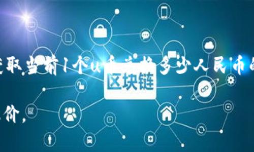 u币（Ucoin）是一种数字货币，其汇率可能会随着市场供需、交易平台及其他因素而波动。为了获取当前1个u币兑换多少人民币的汇率，建议你查看专业的加密货币交易平台或金融网站，这样能够得到最新的、准确的兑换率。

请注意，加密货币市场走势变化很快，因此在决定进行任何交易之前，确保获取最新的信息和报价。