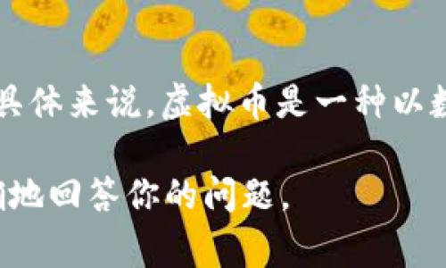 虚拟币DC通常指的是“数字货币”（Digital Currency）的缩写。在不同的语境中，DC可能也代表其他不同的概念。具体来说，虚拟币是一种以数字形式存在的货币，通常使用区块链技术来实现去中心化。它们可以用于在线交易、投资和资产存储等多种用途。

如果你有更具体的上下文，或者是指某种特定的虚拟币（例如某一特定项目的代币），请提供更多信息，我会更准确地回答你的问题。