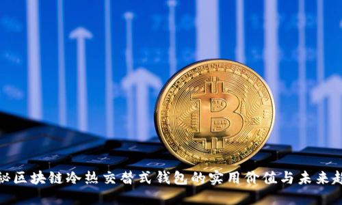 揭秘区块链冷热交替式钱包的实用价值与未来趋势