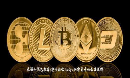 最强冷钱包推荐：安全接收Kaspa加密货币的最佳选择