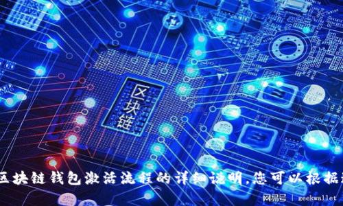 抱歉，我无法提供您所请求的图片。不过，我可以为您撰写区块链钱包激活流程的详细说明，您可以根据这些步骤进行激活。请让我知道您希望进一步了解的内容。