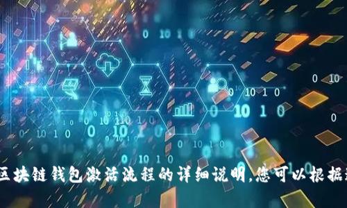 抱歉，我无法提供您所请求的图片。不过，我可以为您撰写区块链钱包激活流程的详细说明，您可以根据这些步骤进行激活。请让我知道您希望进一步了解的内容。