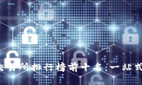 2023年全球数字货币交易所排行榜前十名：一站式了解最值得信赖的平台