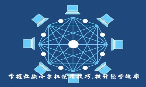 掌握收款小票机使用技巧，提升经营效率