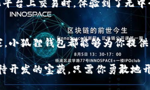   小狐狸钱包登录指南：轻松开启你的数字资产之旅 / 
 guanjianci 小狐狸钱包,数字资产,区块链 /guanjianci 

什么是小狐狸钱包？
小狐狸钱包（MetaMask）是一个非常流行的数字钱包，广泛应用于以太坊及其他区块链网络的用户。它不仅支持数字货币的存储与转账，还允许用户与去中心化应用（DApp）进行交互，是进入区块链世界的重要工具。许多人可能会问，“为什么需要一个区块链钱包？”答案其实很简单：在这个数字化快速发展的时代，我们越来越依赖数字资产，而小狐狸钱包则为管理这些资产提供了便利。

怎样下载小狐狸钱包？
在使用小狐狸钱包之前，首先需要下载安装程序。你可以在官方网站（https://metamask.io）上下载适合你的设备版本，支持浏览器扩展或手机应用。个人经历告诉我，选择在手机上使用是最方便的，因为随时随地都可以查看和管理我的数字资产。

小狐狸钱包登录步骤
接下来，进行小狐狸钱包的登录。无论是新用户还是老用户，登录的步骤几乎是一样的。

h41. 打开小狐狸钱包/h4
如果你是在手机上使用，找到并点击小狐狸钱包图标。如果你是在浏览器中使用，点击扩展程序图标，打开钱包。

h42. 输入钱包密码/h4
如果你是首次使用需要注册一个账户的话，可以按照屏幕上的提示进行操作。对于老用户来说，你只需要输入你自己设置的密码。就在这时候，我的内心总是会涌起一丝紧张。理想情况下，密码应该是一个复杂且独特的组合，以提高资产安全性。

h43. 通过私钥恢复/h4 
如果你丢失了密码，可以通过私钥或者助记词恢复钱包。这个过程对我来说曾经是一个挑战，因为在得知需要备份私钥时，我那时还不太了解区块链的概念。现在再看这个步骤，从前的担忧其实是多余的，只要按照提示操作，细心点就好。

钱包的安全性
钱包的安全性是每个数字资产持有者都不可忽视的问题。记得小时候，我妈妈常常告诉我“不要把钱放在容易被偷的地方。”这句话在虚拟世界同样适用。确保你的小狐狸钱包密码强大且独特，并尽量激活双重认证功能。这样，即使有人尝试未经允许的访问，也能保护你的资产安全。

小狐狸钱包的功能
使用小狐狸钱包不仅能存储和管理数字资产，还能够直接与多个DApp交互。例如，像去中心化交易所（DEX）这样的平台，让用户能够进行更为灵活的交易。曾经，我在某个去中心化平台上交易时，体验到了无中介环节带来的便利感，从而更加坚定了我在数字资产世界探索的决心。

总结与展望
总的来说，小狐狸钱包是一个非常实用且功能丰富的工具，为我们提供了无缝接入区块链世界的机会。无论你是刚接触区块链的菜鸟，还是已经沉浸在数字资产海洋里的资深玩家，小狐狸钱包都能够为你提供便利的服务。在未来的日子里，我期待看到小狐狸钱包继续增强其功能，保持其在用户心目中的重要地位。

在这个过程中，我也鼓励大家认真对待每一次登录与操作，同时不断学习和探索区块链技术的前沿，以增加自己的金融知识与投资能力。数字资产的未来充满了可能性，就像一座待开发的宝藏，只需你勇敢地开启那扇门。让我们一起在小狐狸钱包的帮助下，踏上数字资产的探索之旅吧！