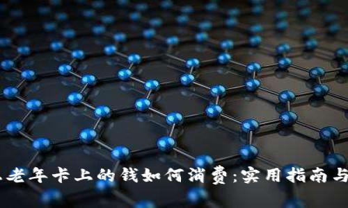 80岁以上老年卡上的钱如何消费：实用指南与创新思路